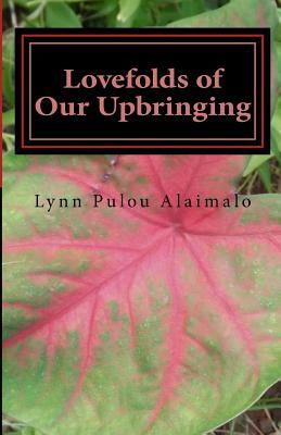 Lovefolds of Our Upbringing: A family's journey in life by Lynn Nuuuli Alaimalo