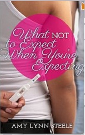 What Not To Expect When You're Expecting by Amy Lynn Steele