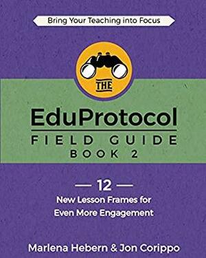 The EduProtocol Field Guide Book 2: 12 New Lesson Frames for Even More Engagement by Jon Corippo, Marlena Hebern