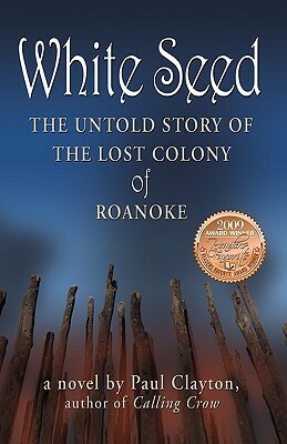 White Seed: The Untold Story of the Lost Colony of Roanoke by Paul Clayton