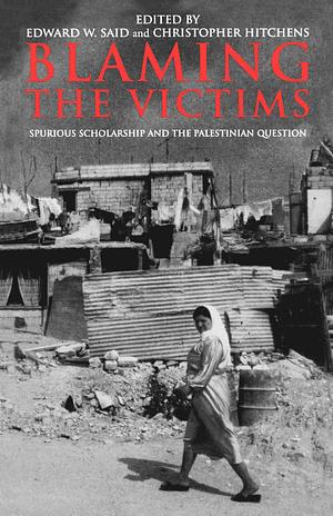 Blaming the Victims: Spurious Scholarship and the Palestinian Question by Edward W. Said, Christopher Hitchens