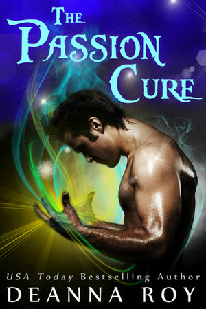 The Passion Cure by Deanna Roy