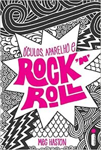 Óculos, Aparelho e Rock 'n' Roll by Meg Haston