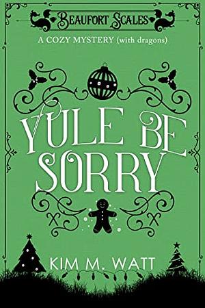 Yule Be Sorry by Kim M. Watt