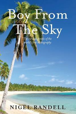 Boy From The Sky: The curious genesis of the world's first ethnography by Nigel Randell