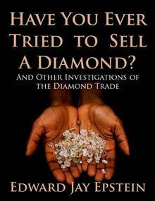 Have You Ever Tried to Sell a Diamond? And Other Investigations of the Diamond Trade by Edward Jay Epstein