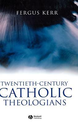 Twentieth-Century Catholic Theologians by Fergus Kerr