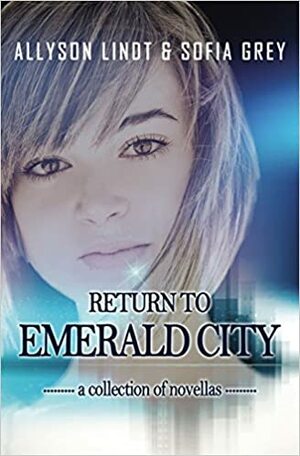 Return to Emerald City: A Collection of Sci-Fi Romance Novellas Inspired by the Wizard of Oz by Allyson Lindt, Sofia Grey