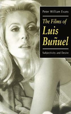 The Films of Luis Buñuel: Subjectivity and Desire by Peter William Evans