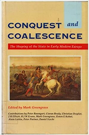 Conquest and Coalescence: The Shaping of the State in Early Modern Europe by Mark Greengrass