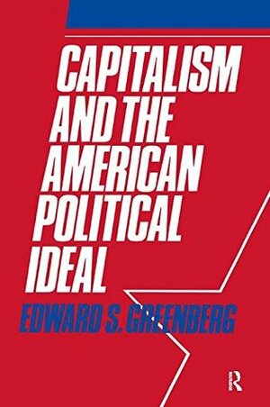 Capitalism and the American Political Ideal by Edward S. Greenberg