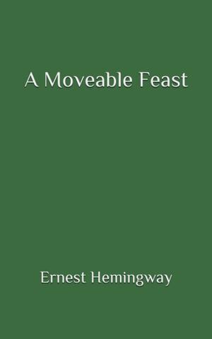 A Moveable Feast: Full and edited version Beautiful fonts and formatting An interesting account of Hemingway in Paris in 1920 by Ernest Hemingway