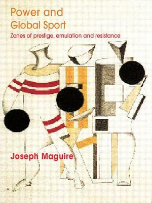 Power and Global Sport: Zones of Prestige, Emulation and Resistance by Joseph Maguire