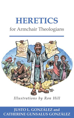 Heretics for Armchair Theologians by Catherine Gunsalus González, Justo L. González