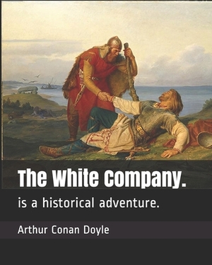 The White Company.: is a historical adventure. by Arthur Conan Doyle