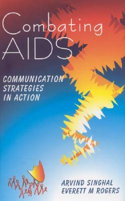 Combating AIDS: Communication Strategies in Action by Arvind M. Singhal, Everett M. Rogers