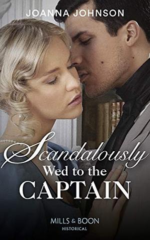 Scandalously Wed To The Captain by Joanna Johnson, Joanna Johnson