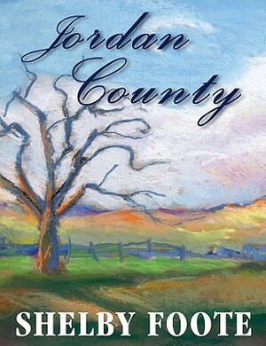 Jordan County: A Landscape in Narrative by Shelby Foote