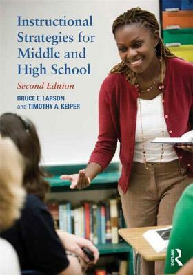 Instructional Strategies for Middle and High School by Timothy A. Keiper, Bruce E. Larson