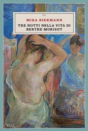 Tre notti nella vita di Berthe Morisot by Mika Biermann