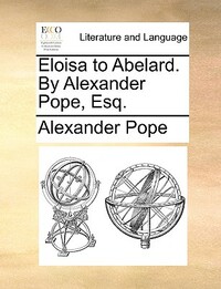 Eloisa to Abelard by Alexander Pope