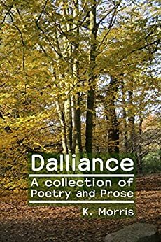 Dalliance: a collection of poetry and prose by K. Morris