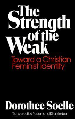The Strength of the Weak: Toward a Christian Feminist Identity by Dorothee Sölle