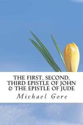 The First, Second, Third Epistle of John & The Epistle of Jude by Michael Gore