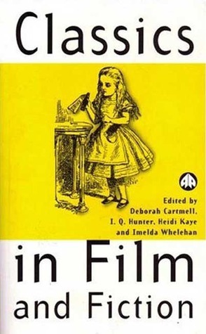 Classics in Film and Fiction by Heidi Kaye, Deborah Cartmell, I.Q. Hunter