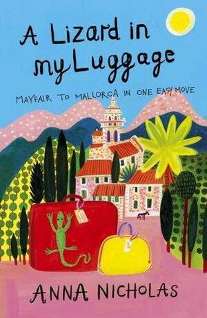 A Lizard in My Luggage: Mayfair to Mallorca in One Easy Move by Anna Nicholas