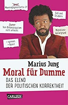 Moral für Dumme: Das Elend der politischen Korrektheit by Marius Jung