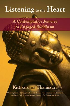 Listening to the Heart: A Contemplative Journey to Engaged Buddhism by Kittisaro and Thanissara