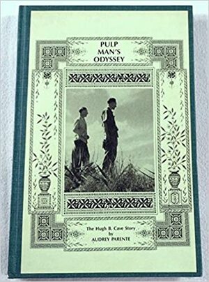 Pulp Man's Odyssey: The Hugh B. Cave Story by Audrey Parente