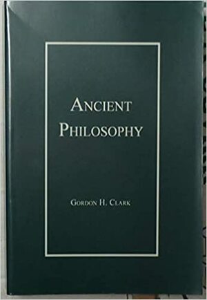 Ancient Philosophy by Gordon H. Clark