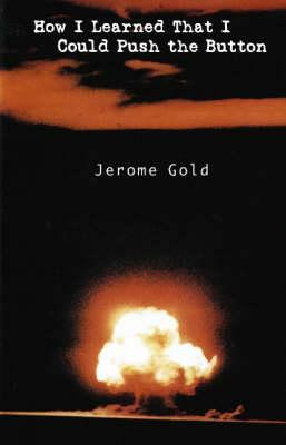 How I Learned That I Could Push the Button by Jerome Gold