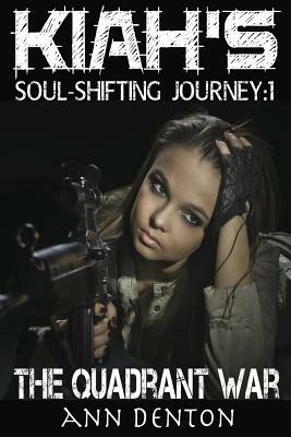 Kiah's Soul-Shifting Journey: The Quadrant War by Ann Denton