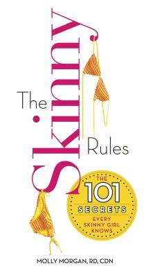 The Skinny Rules: The 101 Secrets Every Skinny Girl Knows by Molly Morgan