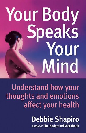 Your Body Speaks Your Mind by Debbie Shapiro