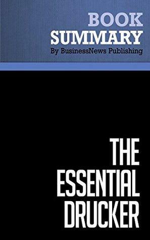 Summary: The Essential Drucker - Peter Drucker: The Best of Sixty Years Writings on Management by BusinessNews Publishing