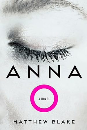 Anna O: A Novel by Matthew Blake