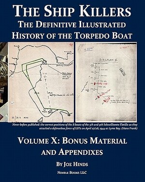 The Definitive Illustrated History of the Torpedo Boat, Volume X: Bonus Material and Appendixes by Joe Hinds