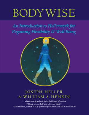 Bodywise: An Introduction to Hellerwork for Regaining Flexibility & Well-Being by Joseph Heller, William Henkin