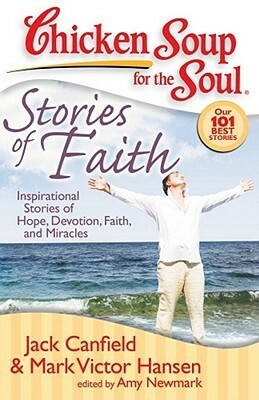 Chicken Soup for the Soul: Stories of Faith: Inspirational Stories of Hope, Devotion, Faith and Miracles by Amy Newmark, Jack Canfield, Mark Victor Hansen
