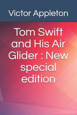 Tom Swift and His Air Glider: New special edition by Victor Appleton