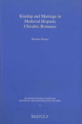 Kinship and Marriage in Medieval Hispanic Chivalric Romance (Wpmrs 11) by Michael Harney
