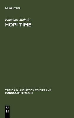 Hopi Time: A Linguistic Analysis Of The Temporal Concepts In The Hopi Language (Trends In Linguistics, Studies And Monographs, No. 20) by Ekkehart Malotki