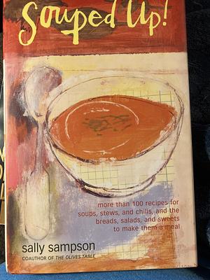 Souped Up: More Than 100 Recipes for Soups, Stews, and Chilis, and the Breads, Salads, and Sweets to Make Them a Meal by Sally Sampson