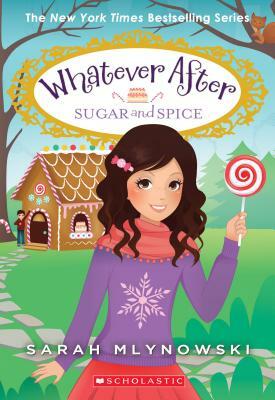 Sugar and Spice (Whatever After #10), Volume 10 by Sarah Mlynowski