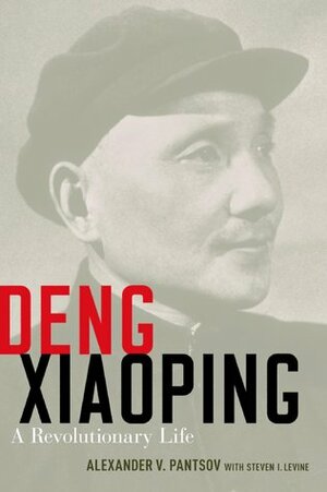 Deng Xiaoping: A Revolutionary Life by Alexander V. Pantsov, Steven I. Levine