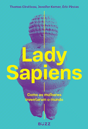 Lady Sapiens: Como as mulheres inventaram o mundo by Éric Pincas, Jennifer Kerner, Thomas Cirotteau